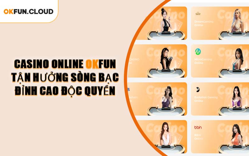 Casino online OKFUN - Tận hưởng sòng bạc đỉnh cao độc quyền