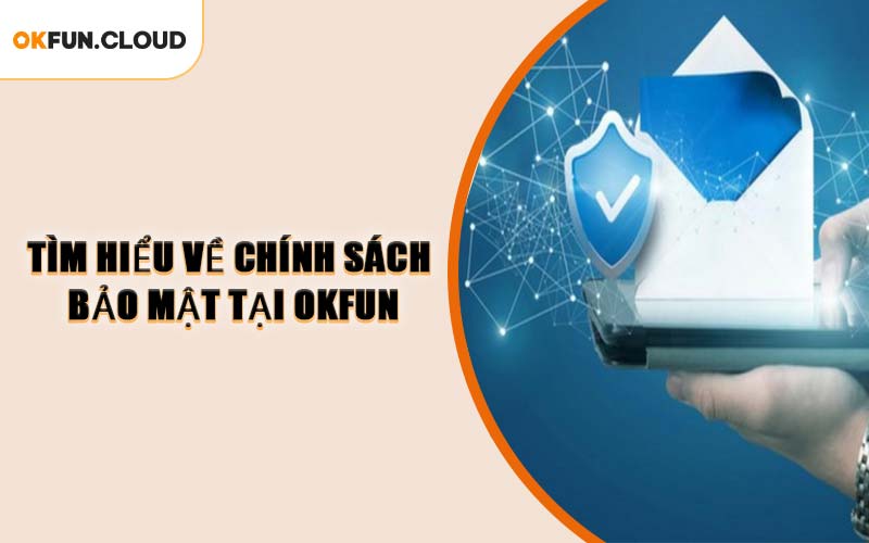 Tìm Hiểu Về Chính Sách Bảo Mật Tại OKFUN