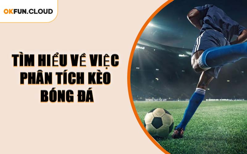 Tìm Hiểu Về Việc Phân Tích Kèo Bóng Đá