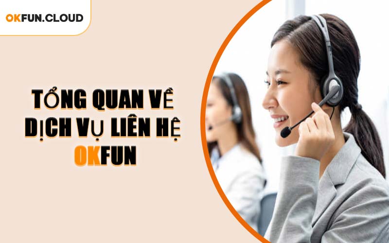 Tổng Quan Về Dịch Vụ Liên Hệ OKFUN