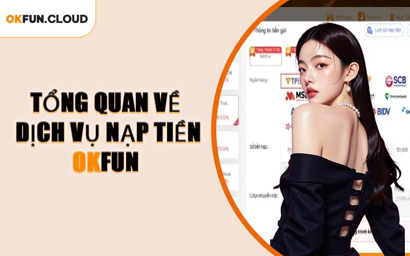 Tổng Quan Về Dịch Vụ Nạp Tiền OKFUN