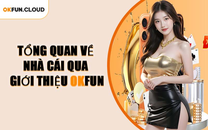 Tổng Quan Về Nhà Cái Qua Giới Thiệu OKFUN