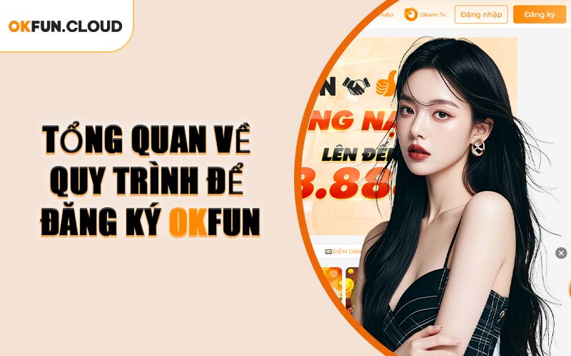 Tổng Quan Về Quy Trình Để Đăng Ký OKFUN