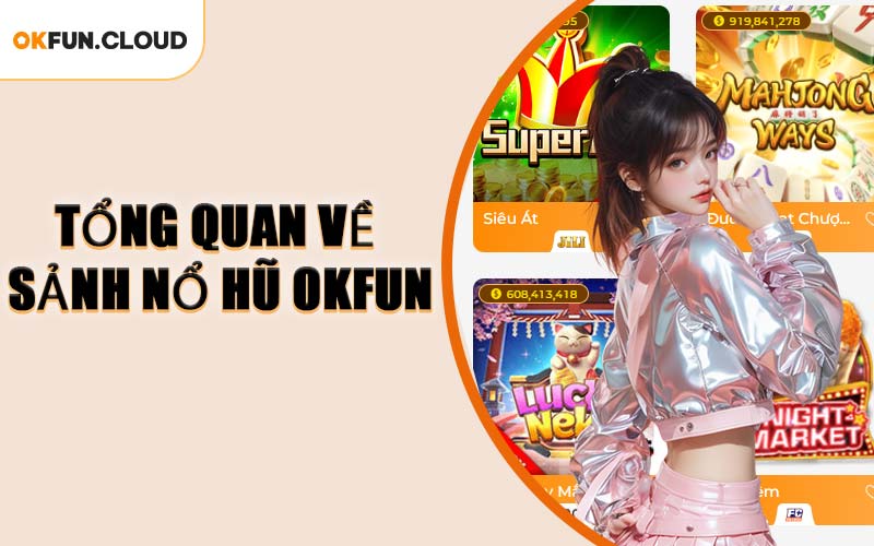 Tổng Quan Về Sảnh Nổ Hũ OKFUN