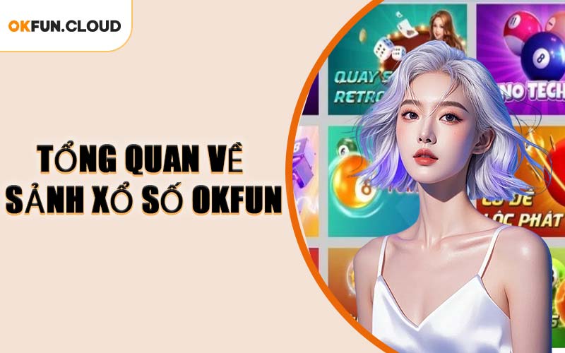 Tổng Quan Về Sảnh Xổ Số OKFUN