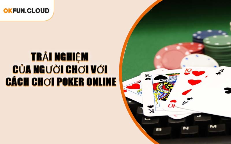Trải Nghiệm Của Người Chơi Với Cách Chơi Poker Online