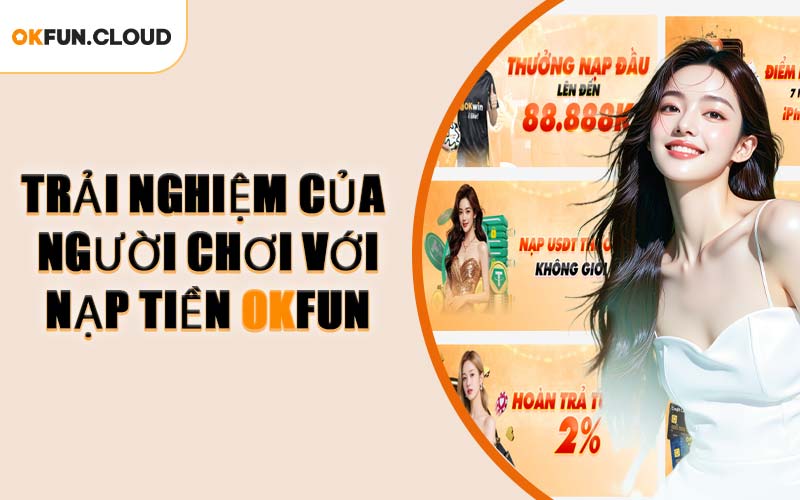 Trải Nghiệm Của Người Chơi Với Nạp Tiền OKFUN
