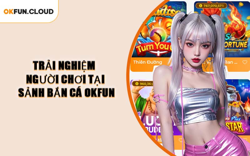 Trải Nghiệm Người Chơi Tại Sảnh Bắn Cá OKFUN
