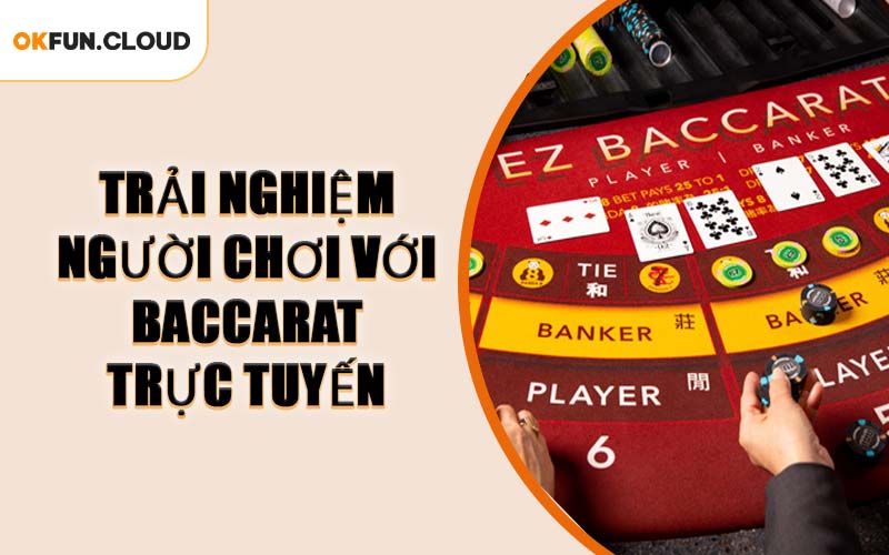 Trải Nghiệm Người Chơi Với Baccarat Trực Tuyến