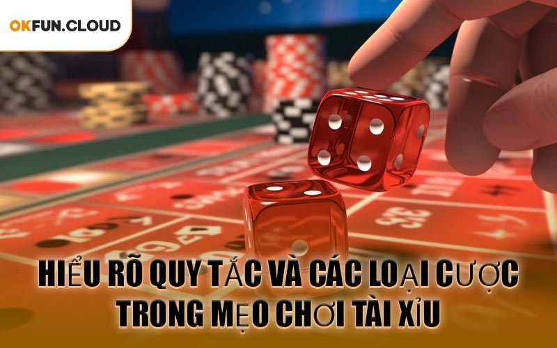 Hiểu Rõ Quy Tắc Và Các Loại Cược Trong Mẹo Chơi Tài Xỉu