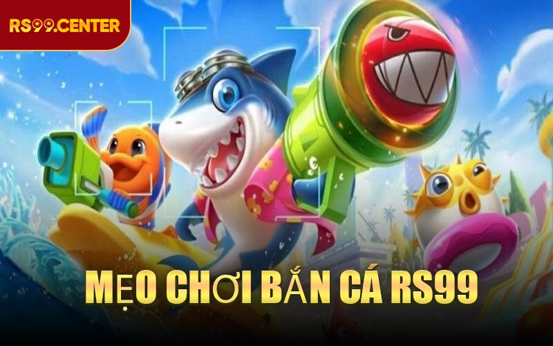 Mẹo Chơi Bắn Cá RS99