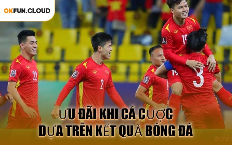 Ưu Đãi Khi Cá Cược Dựa Trên Kết Quả Bóng Đá