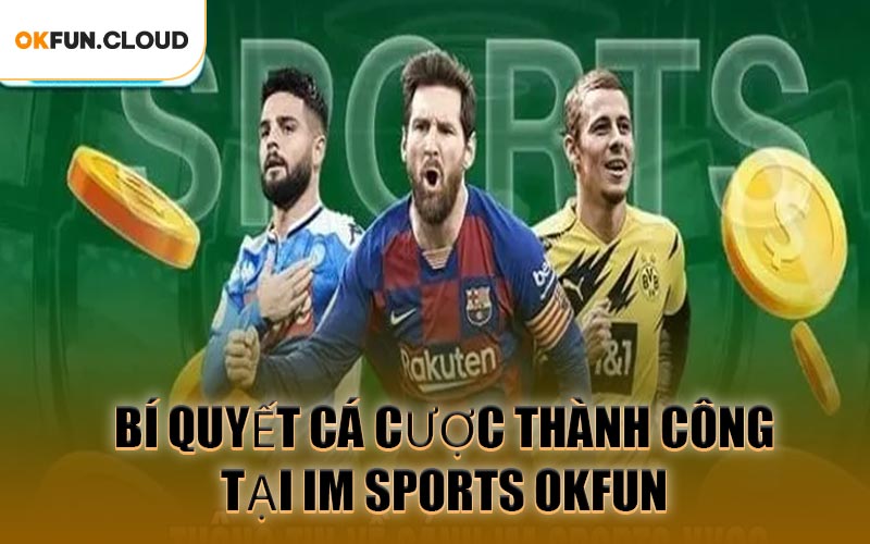 Bí Quyết Cá Cược Thành Công Tại IM Sports OKFUN