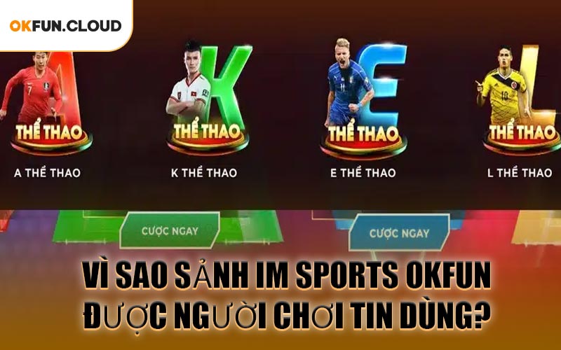 Vì Sao Sảnh IM Sports OKFUN Được Người Chơi Tin Dùng?
